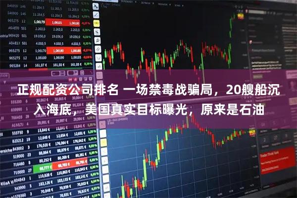 正规配资公司排名 一场禁毒战骗局，20艘船沉入海底，美国真实目标曝光，原来是石油