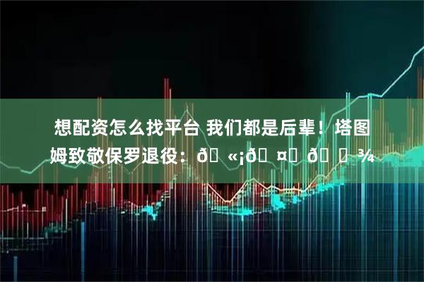 想配资怎么找平台 我们都是后辈！塔图姆致敬保罗退役：🫡🤞🏾