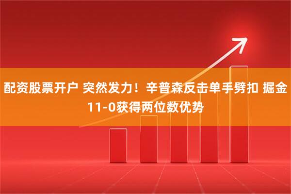 配资股票开户 突然发力！辛普森反击单手劈扣 掘金11-0获得两位数优势